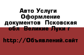 Авто Услуги - Оформление документов. Псковская обл.,Великие Луки г.